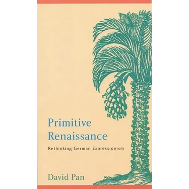 Primitive Renaissance: Rethinking German Expressionism