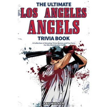 The Ultimate Los Angeles Angels Trivia Book: A Collection of Amazing Trivia Quizzes and Fun Facts for Die-Hard Angels Fans!