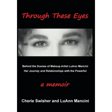 Through These Eyes: Behind the Scenes of Makeup Artist LuAnn Mancini Her Journey and Relationships with the Powerful