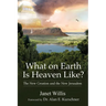 What on Earth Is Heaven Like?: The New Creation and the New Jerusalem