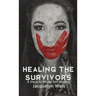 Healing the Survivors: 8 Steps to Whole-Self Healing for Sexual Trauma Survivors