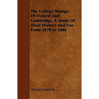 The College Stamps Of Oxford And Cambridge, A Study Of Their History And Use From 1870 to 1886