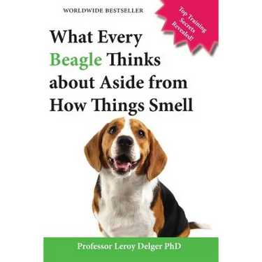 What Every Beagle Thinks about Aside from How Things Smell (Blank Inside/Novelty Book): A Professor's Guide on Training Your Beagle Dog or Puppy