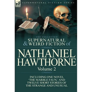 The Collected Supernatural and Weird Fiction of Nathaniel Hawthorne: Volume 2-Including One Novel 'The Marble Faun, ' and Twelve Short Stories of the