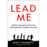 Lead Me: Finding Courage to Fight for Your Marriage, Children, and Faith