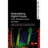 Materializing Digital Futures: Touch, Movement, Sound and Vision