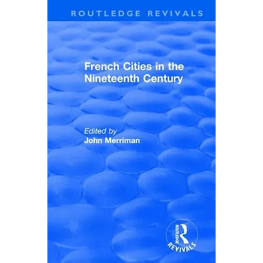 Routledge Revivals: French Cities in the Nineteenth Century (1981)