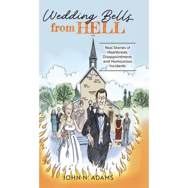 Wedding Bells from Hell: Real Stories of Heartbreak, Disappointment, and Humourous Incidents