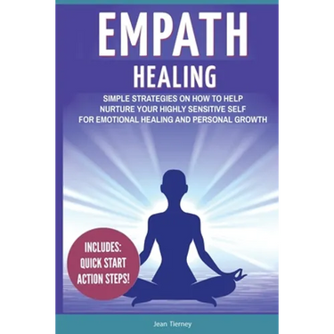 Empath Healing: Simple Strategies on How to Help Nurture your Highly Sensitive Self for Emotional Healing and Personal Growth