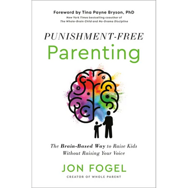 Punishment-Free Parenting: The Brain-Based Way to Raise Kids Without Raising Your Voice