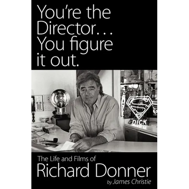 You're the Director...You Figure It Out. the Life and Films of Richard Donner