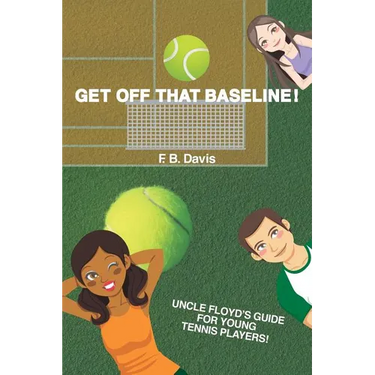 Get Off That Baseline!: Uncle Floyd's Guide For Rising Young Tennis Players