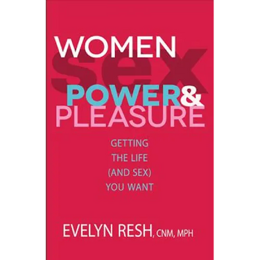 Women, Sex, Power, & Pleasure: Getting the Life (and Sex) You Want