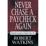 Never Chase A Paycheck Again: Powerful Lessons to Finance Your Life