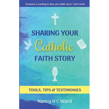 Sharing Your Catholic Faith Story: Tools, Tips, and Testimonies