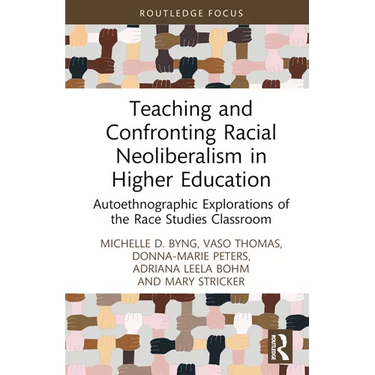 Teaching and Confronting Racial Neoliberalism in Higher Education: Autoethnographic Explorations of the Race Studies Classroom