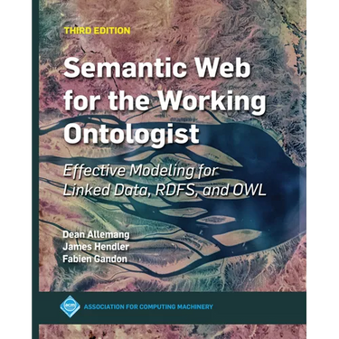 Semantic Web for the Working Ontologist: Effective Modeling for Linked Data, Rdfs, and Owl