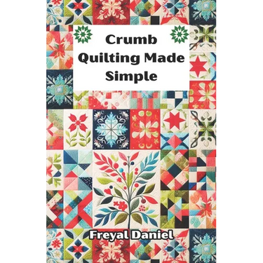 Crumb Quilting Made Simple: The Complete Beginner's Guide to Scrap Quilting Techniques, Tools, and Easy Projects