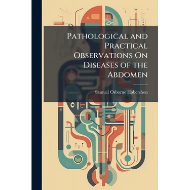 Pathological and Practical Observations On Diseases of the Abdomen