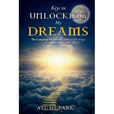 Keys to Unlocking My Dreams: The Language of Dreams: Biblical Meanings and Interpretation