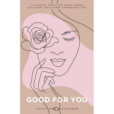 Good For You: 114 Mindful Practices Every Woman Can Adopt For A More Harmonious Life
