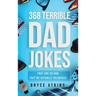 368 Terrible Dad Jokes: That Are So Bad, They're Actually Hilarious.