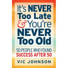 It's NEVER Too Late And You're NEVER Too Old: 50 People Who Found Success After 50