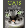 Cats: Cat Care: Kitten Care: How To Take Care Of And Train Your Cat Or Kitten