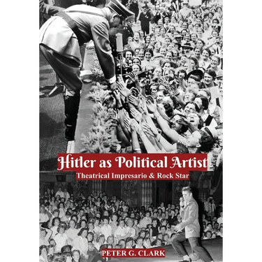 Hitler as Political Artist: Theatrical Impresario & Rock Star