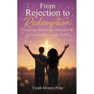 From Rejection To Redemption: Finding Healing, Identity & Purpose Through Faith