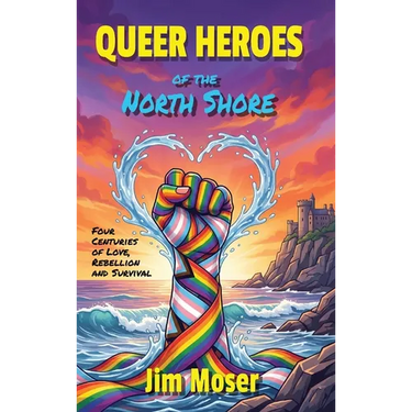 Queer Heroes of the North Shore: Four Centuries of Love, Rebellion and Survival