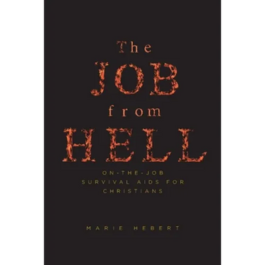 The Job from Hell: On-the-Job Survival Aids for Christians