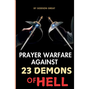 Prayer Warfare Against 23 Demons of Hell: Spiritual Warfare Prayers to Defeat Satan and Demonic Spirits That Attack, Oppress, and Torment Christians