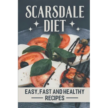 Scarsdale Diet: Easy, Fast And Healthy Recipes: Delicious Cooking Guide