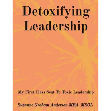 Detoxifying Leadership: My First Class Seat To Toxic Leadership