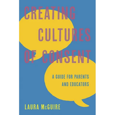 Creating Cultures of Consent: A Guide for Parents and Educators