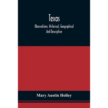 Texas: Observations, Historical, Geographical And Descriptive, In A Series Of Letters; Written During A Visit To Austin'S Col