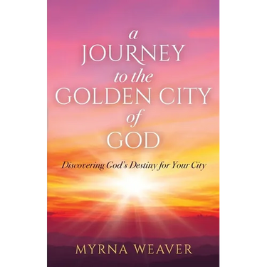A Journey to the Golden City of God: Discovering God's Destiny for Your City