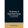 The narrative of Colonel David Fanning (a Tory in the revolutionary war with Great Britain): giving an account of his adventures in North Carolina, fr