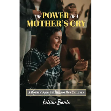 The Power of a Mother's Cry: A Mother's Cry, Praying for Our Children