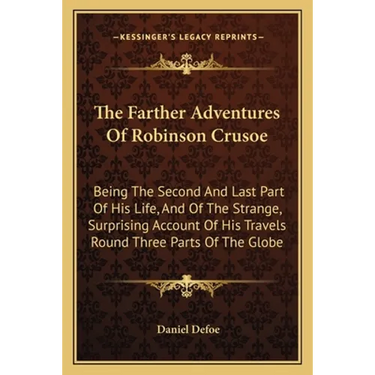 The Farther Adventures Of Robinson Crusoe: Being The Second And Last Part Of His Life, And Of The Strange, Surprising Account Of His Travels Round Thr