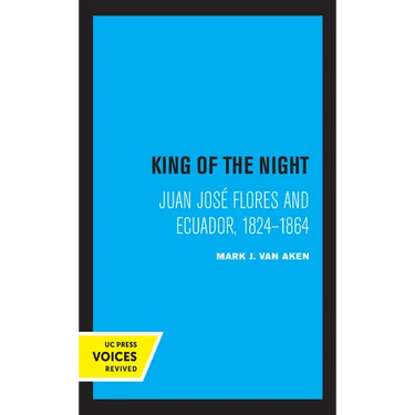 King of the Night: Juan José Flores and Ecuador, 1824-1864