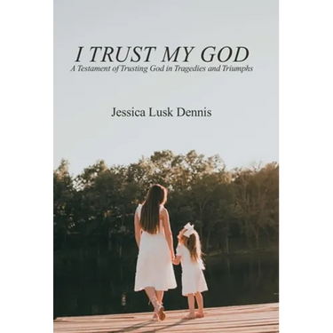 I Trust My God: A Testament of Trusting God in Tragedies and Triumphs