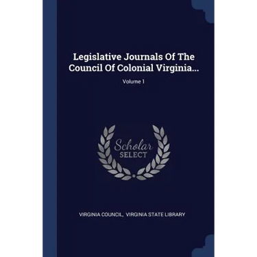 Legislative Journals Of The Council Of Colonial Virginia...; Volume 1