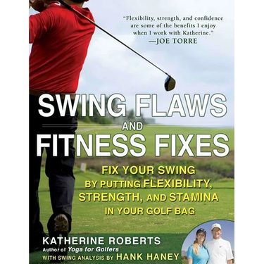 Swing Flaws and Fitness Fixes: Fix Your Swing by Putting Flexibility, Strength, and Stamina in Your Golf Bag