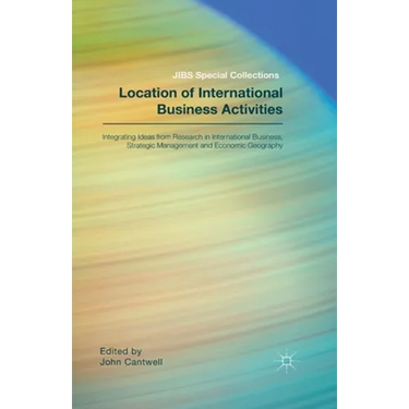 Location of International Business Activities: Integrating Ideas from Research in International Business, Strategic Management and Economic Geography