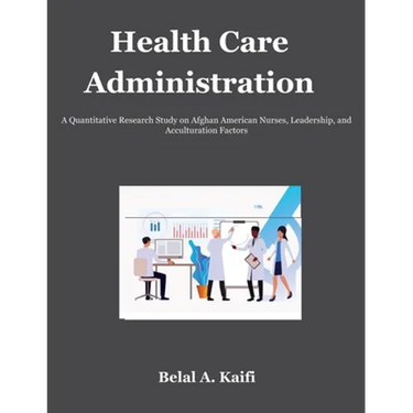 Health Care Administration: A Quantitative Research Study on Afghan American Nurses, Leadership, and Acculturation Factors