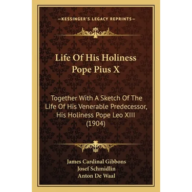 Life Of His Holiness Pope Pius X: Together With A Sketch Of The Life Of His Venerable Predecessor, His Holiness Pope Leo XIII (1904)