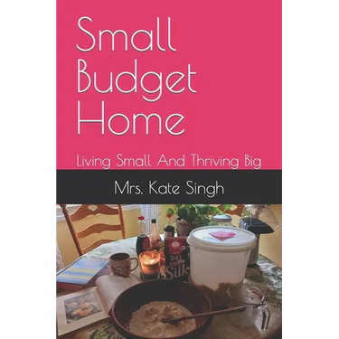 Small Budget Home: Living Small And Thriving Big