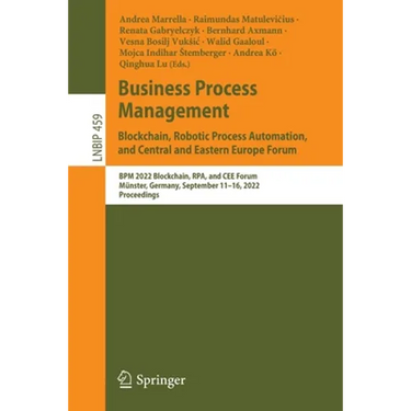 Business Process Management: Blockchain, Robotic Process Automation, and Central and Eastern Europe Forum: BPM 2022 Blockchain, Rpa, and Cee Forum, Mü